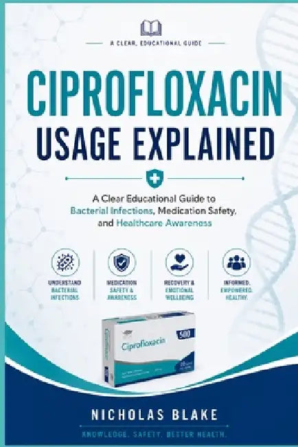 Ciprofloxacin Usage Explained by Nicholas Blake