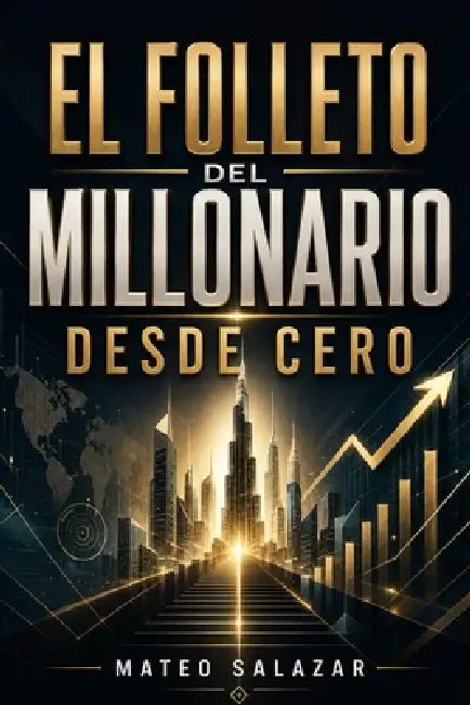 El folleto del Millonario desde Cero: Cómo ganar más dinero, ahorrar con criterio y construir patrimonio desde cero by Mateo Salazar