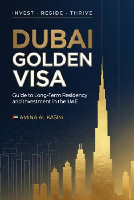 Dubai Golden Visa: Guide to Long-Term Residency and Investment in the UAE by Danny Munrow, Amina Al Kasim