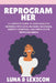 Reprogram Her: A Complete Guide to Subconscious Rewiring with SATS, Revision Technique, Identity Scripting, and Theta State Reprogramming by Luna And Lexicon