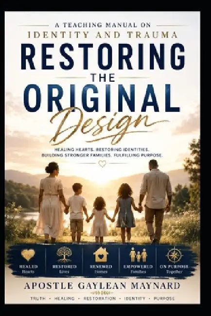 Restoring the Original Design: A Teaching Manual on Identity and Trauma by Kayla Bullard, Apostle Gaylean Maynard