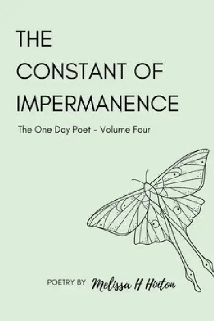 The Constant of Impermanence: The One Day Poet: Volume Four by Melissa H. Hinton