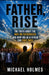 Father Rise: The Truth About The War On Fatherhood and How You As a Father Can Fight Back by Michael G. Holmes