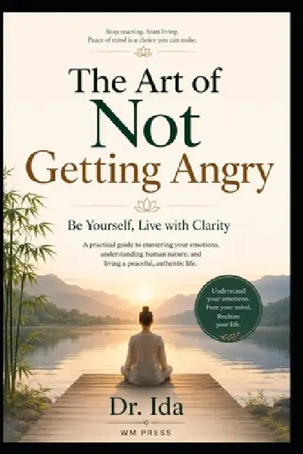 The Art of Not Getting Angry: Be Yourself, Live with Clarity by Ida