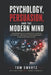 Psychology, Persuasion, and the Modern Mind: Technology, Propaganda, AI, and the Battle for Human Attention by Tom Swartz