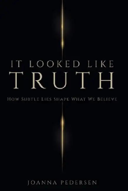 It Looked Like Truth: How Subtle Lies Shape What We Believe by Joanna Pedersen