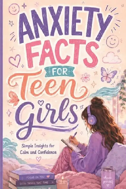 Anxiety Facts for Teen Girls: Simple Facts About Stress, Overthinking, Confidence, Emotions, and Mental Wellness by Eliana Brooke Hartwell
