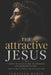 The attractive Jesus: Why People Aren't Rejecting Jesus - They're Rejecting How We Represent Him by Jennifer Marie