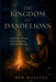 The Kingdom of Dandelions: A Journey Through Folk Poetry, Love, Grief, and Renewal by Ben Maestas