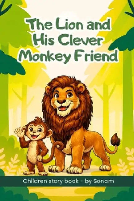 The Lion and His Clever Monkey Friend: A Heartwarming Children's Story Book About Friendship, Loyalty, and Kindness by Sonam 