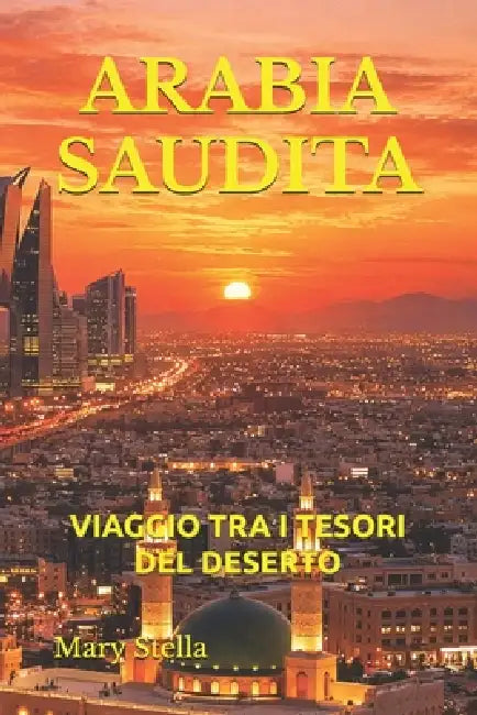Arabia Saudita: Viaggio Tra I Tesori del Deserto by Mary Stella