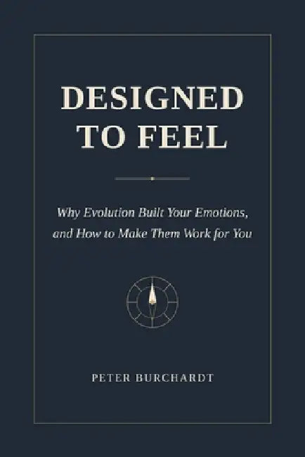 Designed to Feel: Why Evolution Built Your Emotions and How to Make Them Work for You by Peter Burchardt
