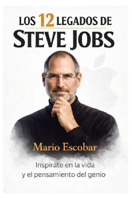 Los doce legados de Steve Jobs: ¿Cómo piensan las personas exitosas? by Mario Escobar