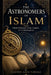 The Astronomers of Islam: From Persian Star Tables to Copernicus by Clayton Louis Turnage