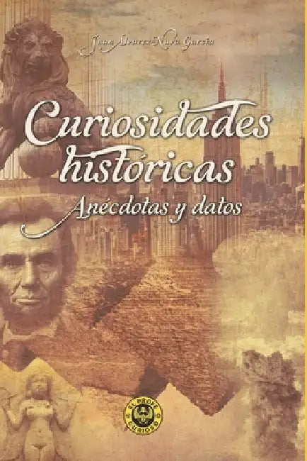 Curiosidades históricas. Anécdotas y datos: elprofecurioso by Juan Álvarez-Nava García