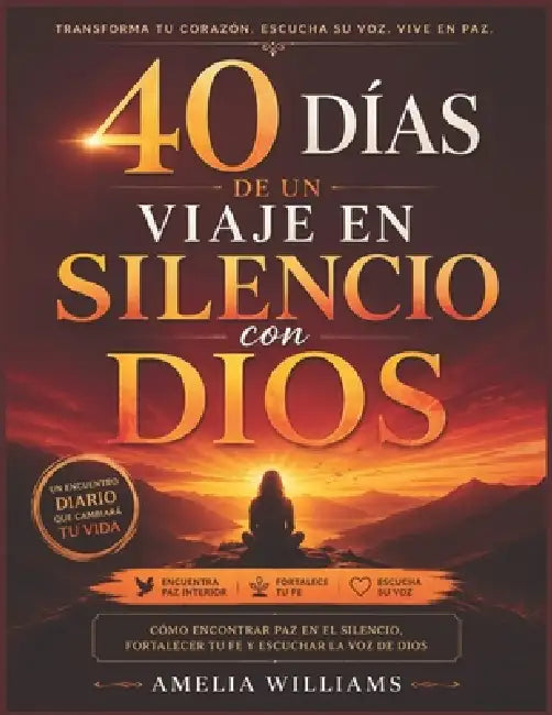 40 Días de Un Viaje En Silencio Con Dios: Cómo encontrar paz en el silencio, fortalecer tu fe y escuchar la voz de Dios by Amelia Williams