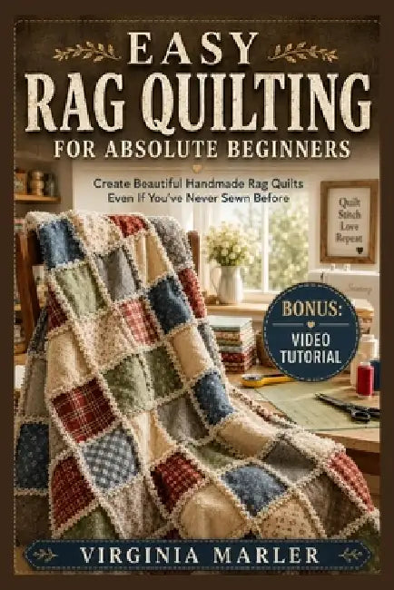 Easy Rag Quilting for Absolute Beginners: Create Beautiful Handmade Rag Quilts Even If You've Never Sewn Before by Virginia Marler