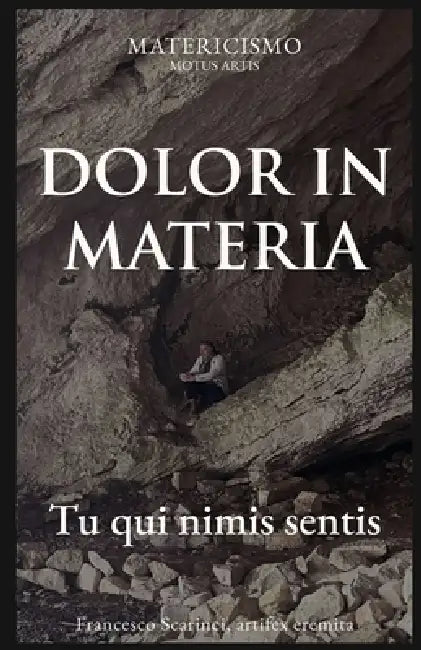 Dolor in Materia: Tu qui nimis sentis by Francesco Scarinci Artist