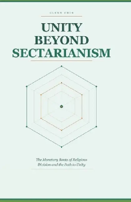 Unity Beyond Sectarianism: The Monetary Roots of Religious Division and the Path to Unity by Glenn Chin