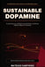 Sustainable Dopamine: Practical Systems to Build Lasting Motivation and Energy Without Willpower or Burnout by Mateusz Karpinski