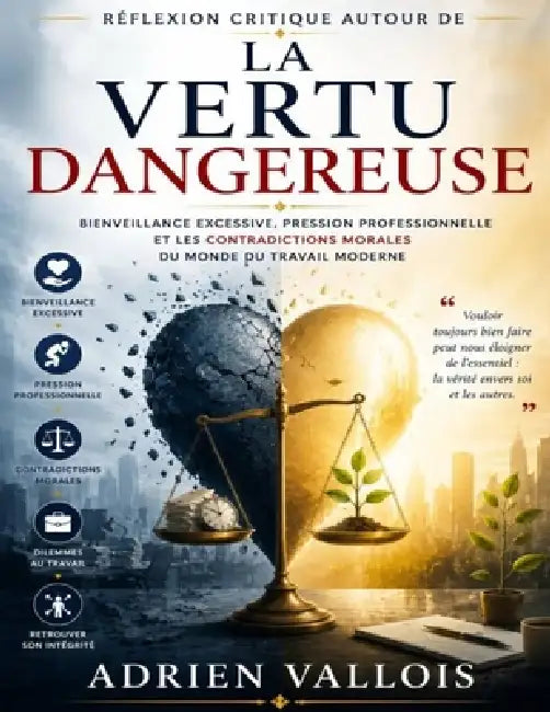 Réflexion critique autour de La vertu dangereuse: Bienveillance excessive, pression professionnelle et les contradictions morales du monde du travail by Adrien Vallois