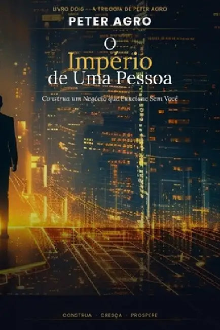 O Império de Uma Pessoa Só: Como Construir um Negócio Solo Próspero Usando IA-Sem Diploma, Sem Capital, Sem Conexões by Peter Agro