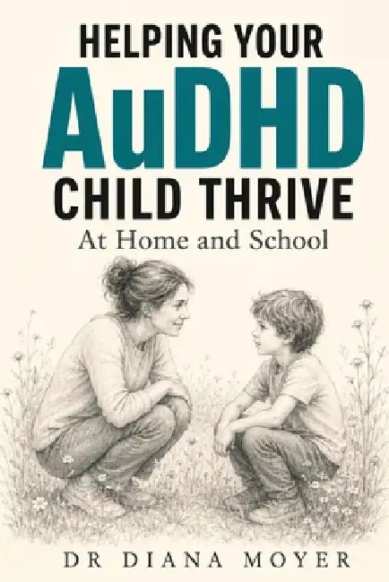 Helping Your AuDHD Child Thrive at Home and School by Diana Moyer