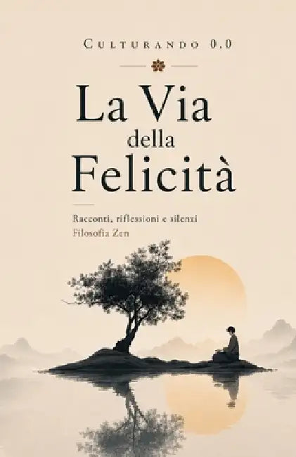 La Via della Felicità: Racconti, esercizi e riflessioni. Storie ZEN. by Culturando 0. 0.
