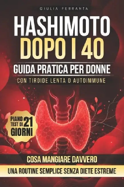 Hashimoto Dopo i 40: Guida pratica per donne con tiroide lenta o autoimmune: cosa mangiare davvero, cosa pensare di glutine, latticini e integratori, by Giulia Ferranta