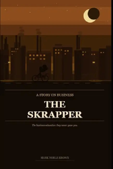 A Story On Business: The Skrapper: The Business Education They Never Gave You by Mark N. Brown