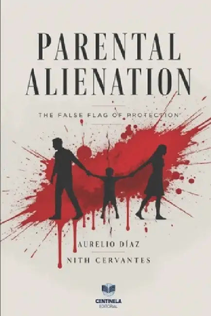 Parental Alienation: The False Flag of Protection by Nith Cervantes, Centinela Editorial, Aurelio Díaz