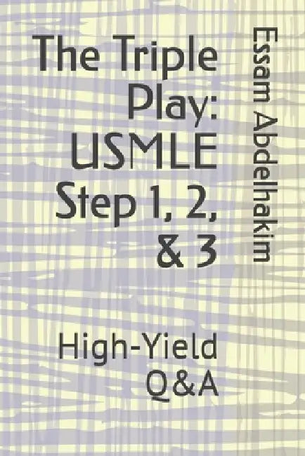 The Triple Play: USMLE Step 1, 2, & 3: High-Yield Q&A by Essam Abdelhakim