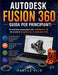 Autodesk Fusion 360 Guida per principianti: Introduzione passo passo alla modellazione 3D, Strumenti di progettazione e produzione CAD by Marcus Reid
