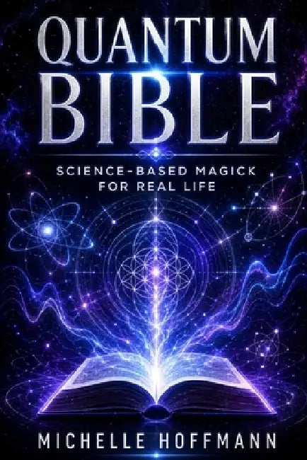 Quantum Bible: Science-Based Magick for Real Life by Michelle Hoffmann