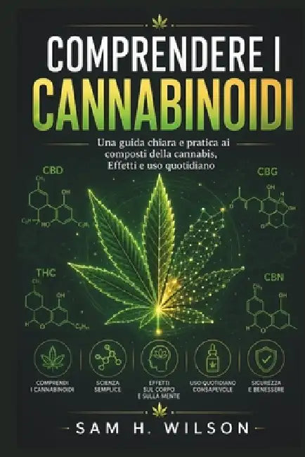 Comprendere I Cannabinoidi: Una guida chiara e pratica ai composti della cannabis, Effetti e uso quotidiano by Sam H. Wilson