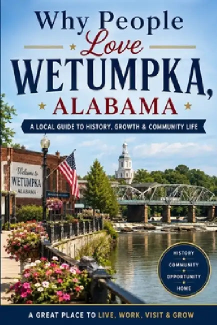 Why People Love Wetumpka, Alabama: A Local Guide to History, Growth & Community Life by Clarence Riley