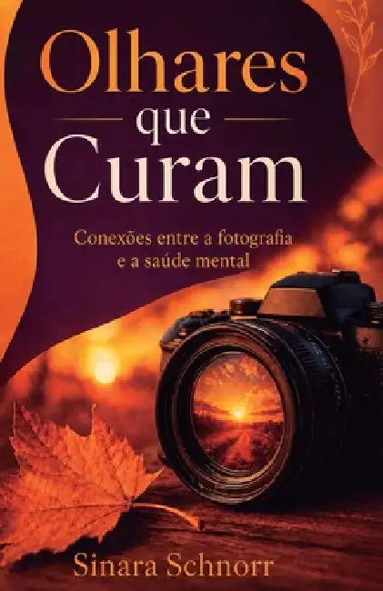 Olhares que curam: Uma conexão entre fotografia e saúde mental by Sinara Lúcia Schnorr Pinto