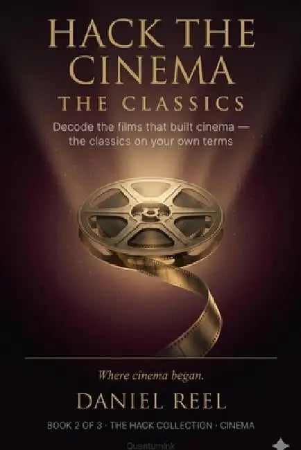Hack the Cinema - The Classics -: Decode the films that built cinema - the classics on your own terms by Daniel Reel