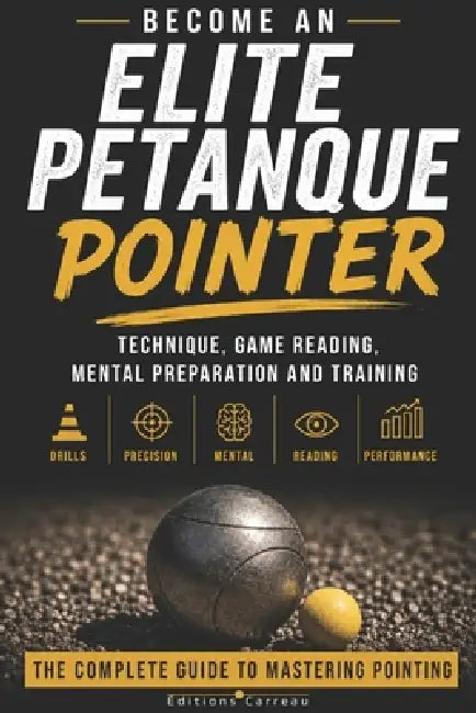 Become an Elite Petanque Pointer: Technique, Game Reading, Mental Preparation and Training: The Complete Guide to Mastering Pointing and Preparing for by Éditions Carreau