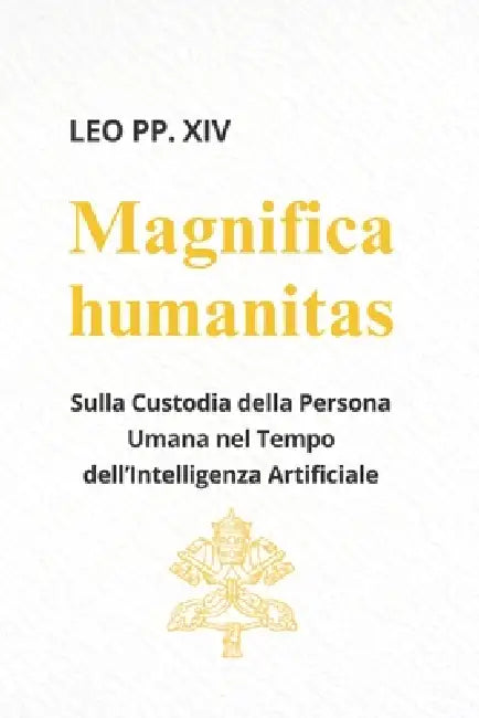 Magnifica Humanitas (LETTERA ENCICLICA): Sulla Custodia della Persona Umana nel Tempo dell'Intelligenza Artificiale by Leo Pp XIV