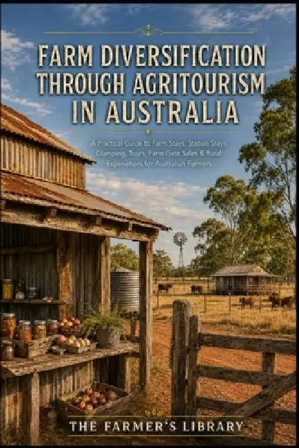 Australian Agritourism for Farmers: A Practical Guide to Farm Stays, Glamping, Farm Gate Sales, Events and Rural Tourism Income by Farmer's Library
