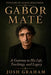 Gabor Maté: A Gateway to His Life, Theories, and Legacy by Josh Graham