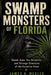 Swamp Monsters of Florida: Skunk Apes, Sea Serpents, and Strange Creatures of the Sunshine State by James R. Wexler