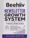 Beehiiv Newsletter Growth System for Freelancers: A Step-by-Step Guide to Building, Growing, and Monetizing Without Confusion, Low Open Rates, or Enga by Benjamin Proctor