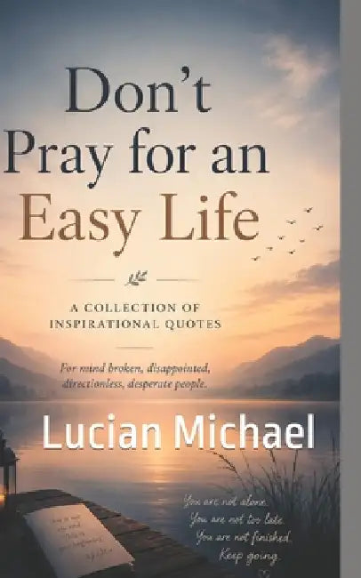 Don;t Pray for an Easy Life by Lucian Michael