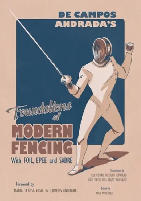 de Campos Andrada's "Foundations of Modern Fencing": With Foil, Epee, and Sabre by Rui Pedro Nicolau Cipriano, João David Dos Anjos Machado, Maria Teresa Vidal de Campos Andrada