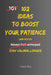 102 Ideas To Boost Your Patience: No Perfect Calm. Simple Everyday Ideas To Handle Delays, Reduce Frustration, Manage Irritation, and Respond More Pat by Charles King