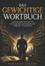 Das Gewichtige Wortbuch: Ausdrucksstarker Wortschatz für sicheres Sprechen, klares Schreiben und intelligentere Kommunikation by Vincent Ellery