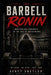 The Barbell Ronin: Masterless Strength in the Age of Influencers by Scott Shetler