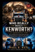 Who Really Built Kenworth? an Inspirational Story: How a Small Northwest Truck Company Survived the Great Depression, World Wars, Fuel Crises, and the by Paul R
